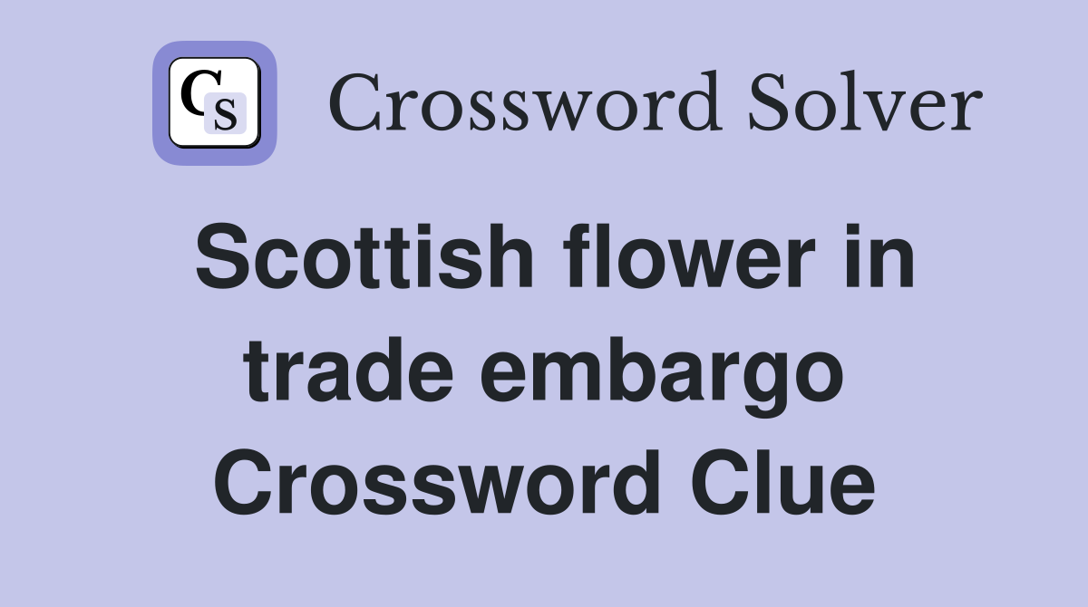 Scottish flower in trade embargo Crossword Clue