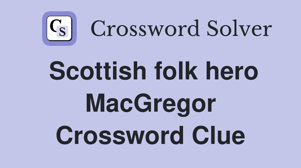 Scottish folk hero MacGregor Crossword Clue