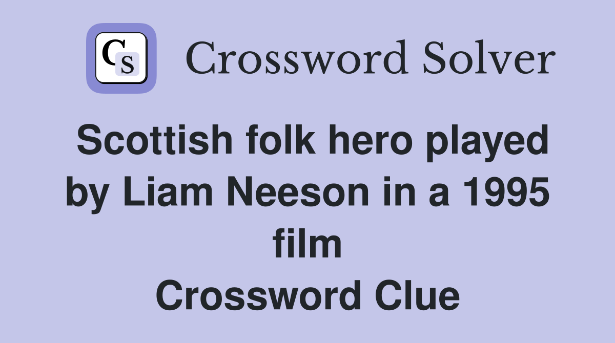 Scottish folk hero played by Liam Neeson in a 1995 film Crossword Clue