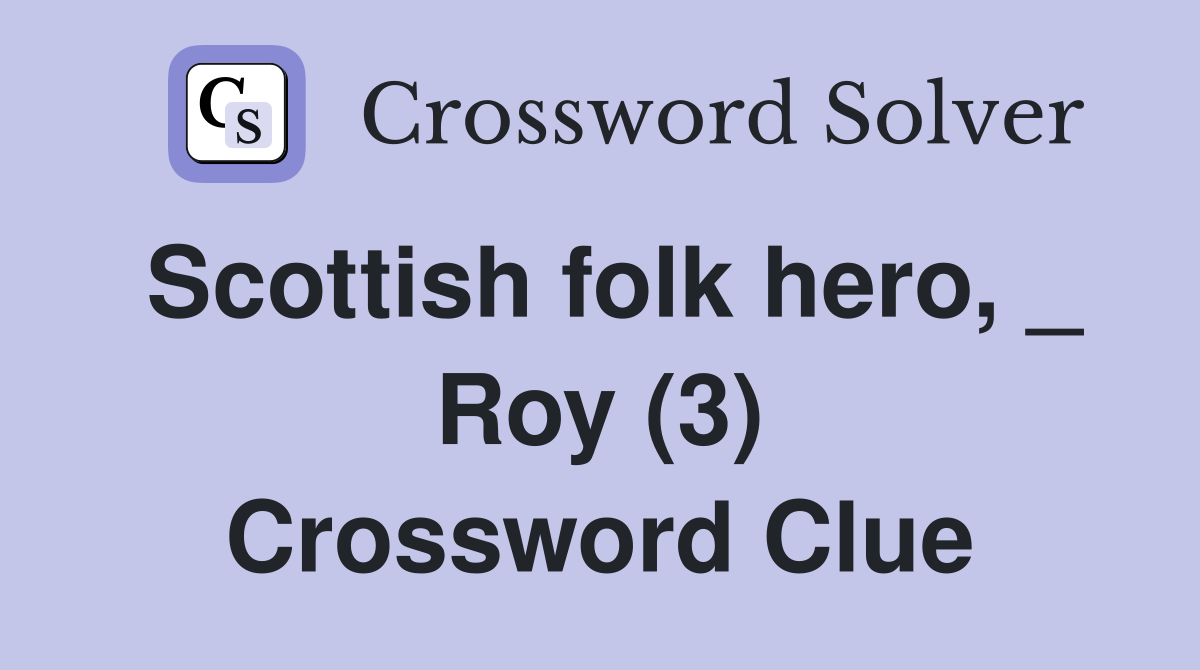 Scottish folk hero, _ Roy (3) Crossword Clue