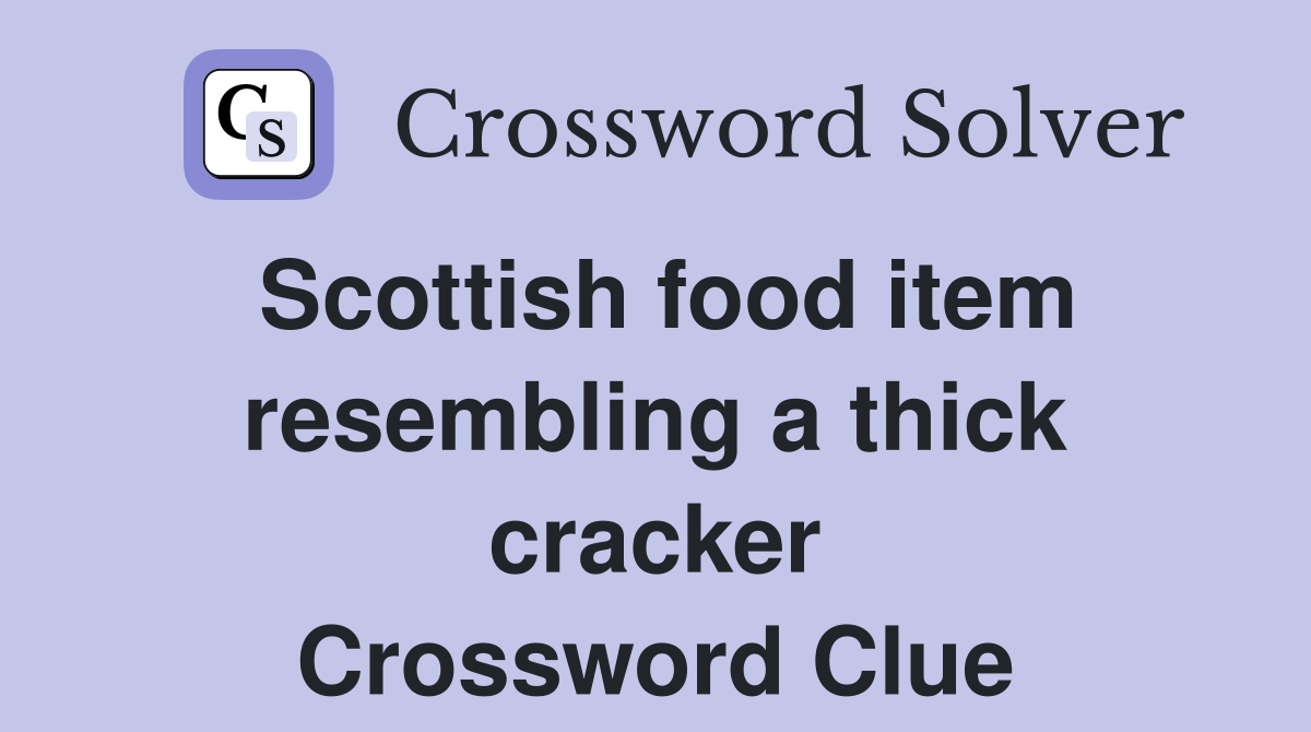 Scottish food item resembling a thick cracker Crossword Clue