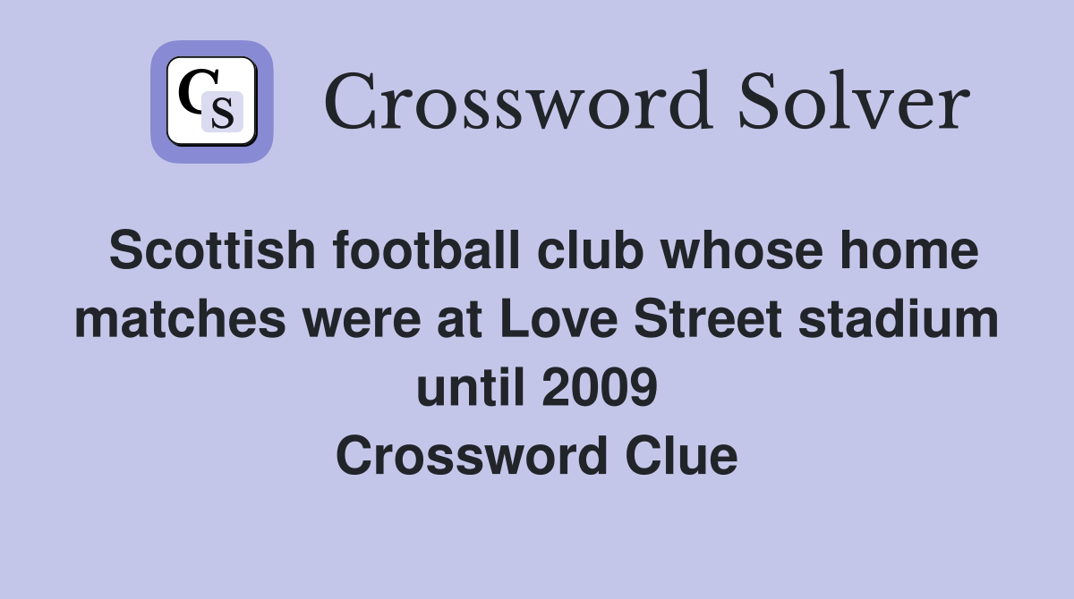 Scottish football club whose home matches were at Love Street stadium until 2009 Crossword Clue