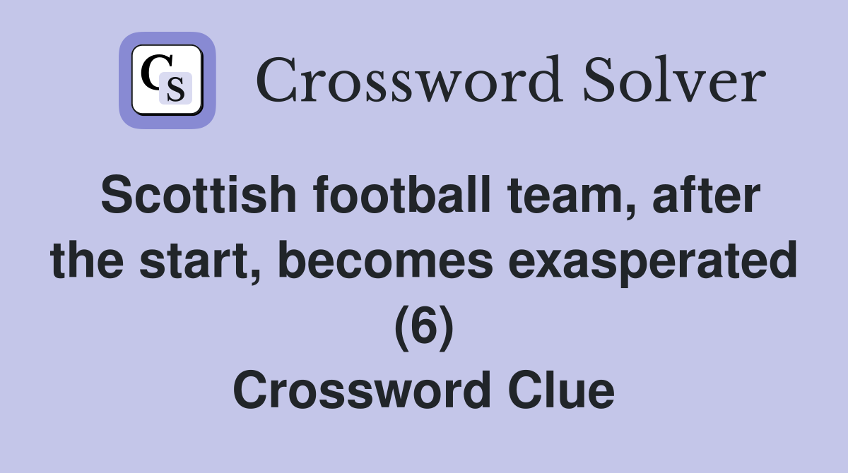 Scottish football team, after the start, becomes exasperated (6) Crossword Clue