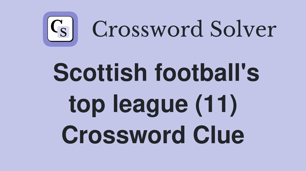 Scottish football's top league (11) Crossword Clue