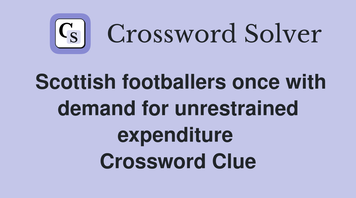 Scottish footballers once with demand for unrestrained expenditure  Crossword Clue