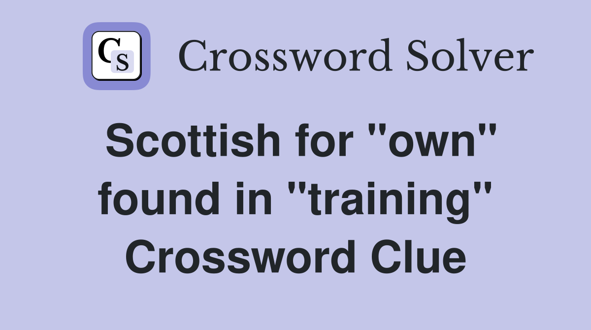 Scottish for "own" found in "training" Crossword Clue