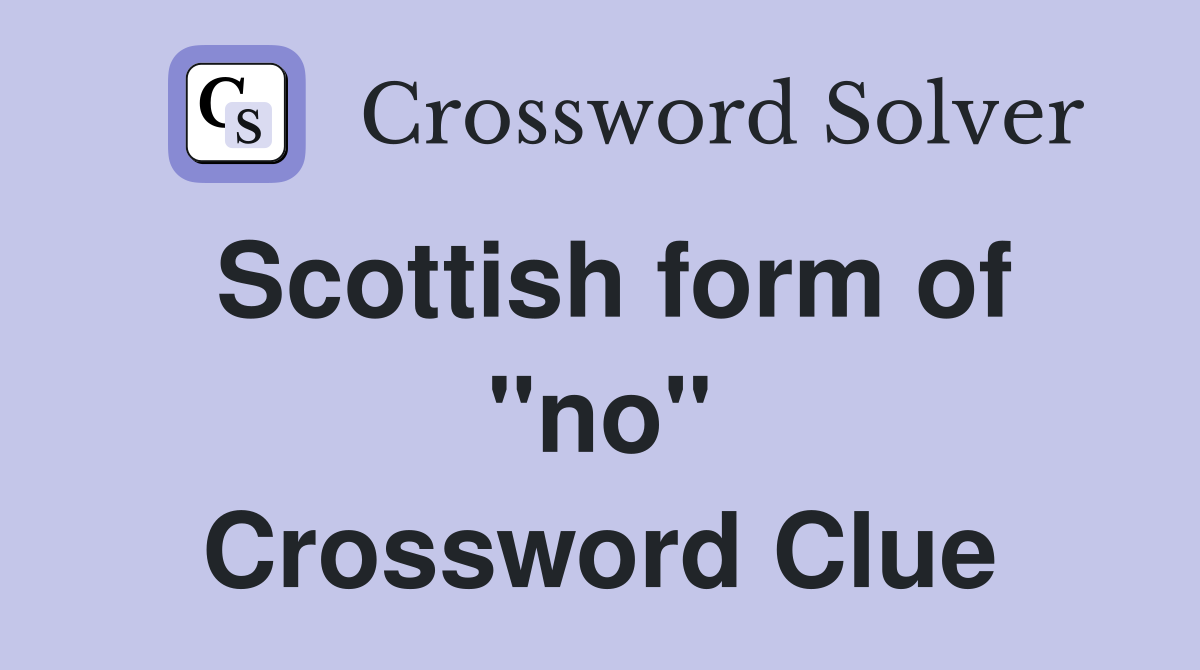 Scottish form of "no" Crossword Clue