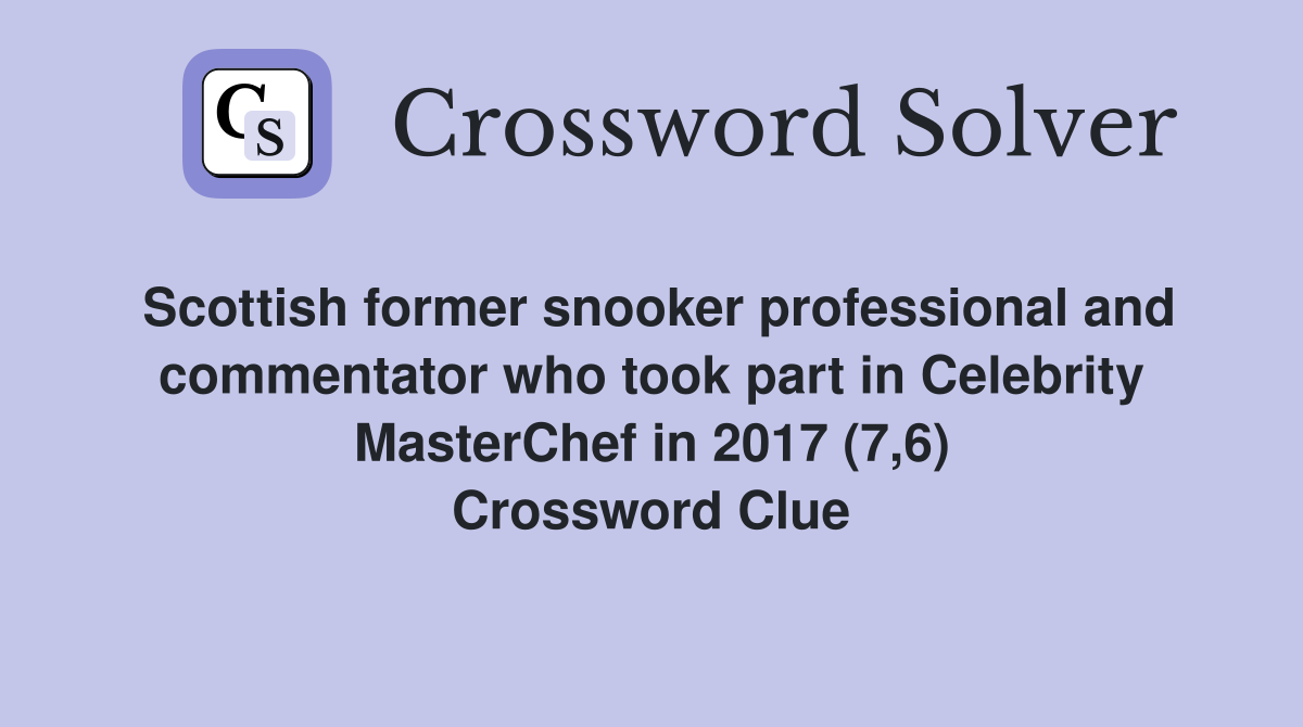 Scottish former snooker professional and commentator who took part in Celebrity MasterChef in 2017 (7,6) Crossword Clue