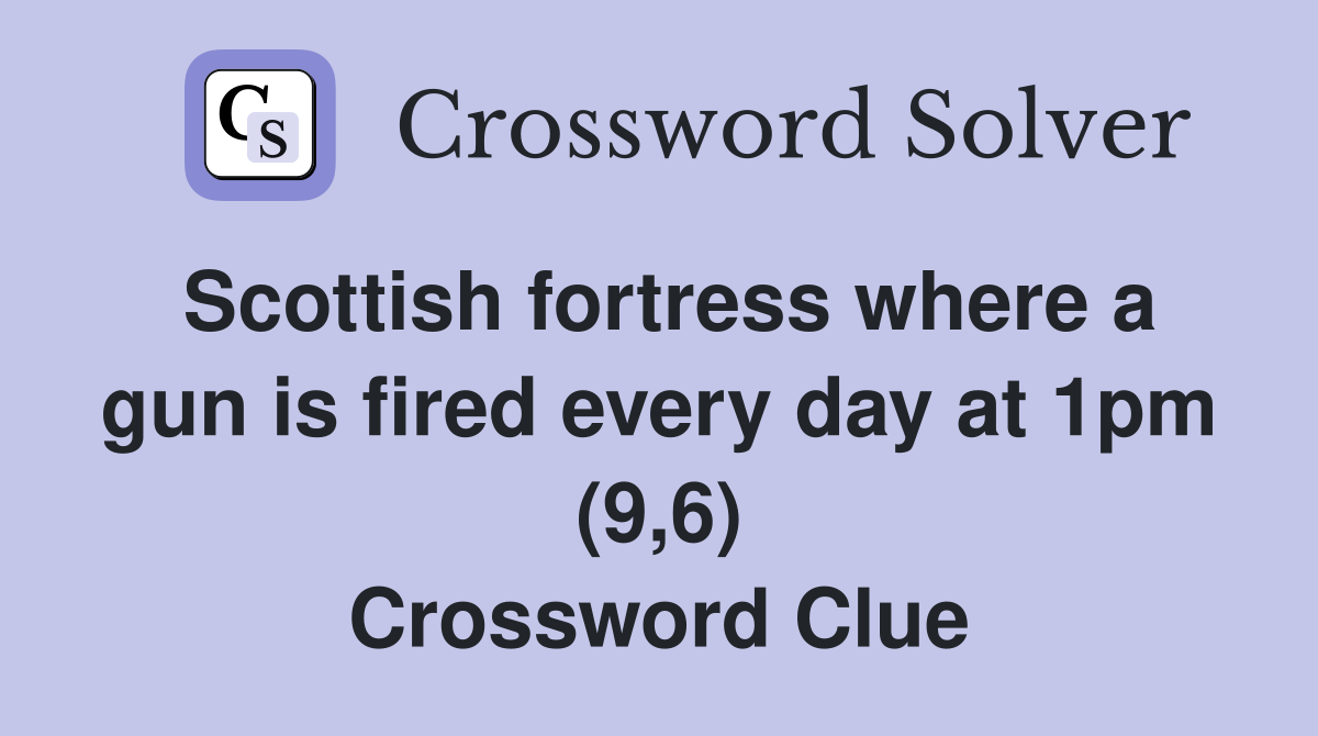 Scottish fortress where a gun is fired every day at 1pm (9,6) Crossword Clue