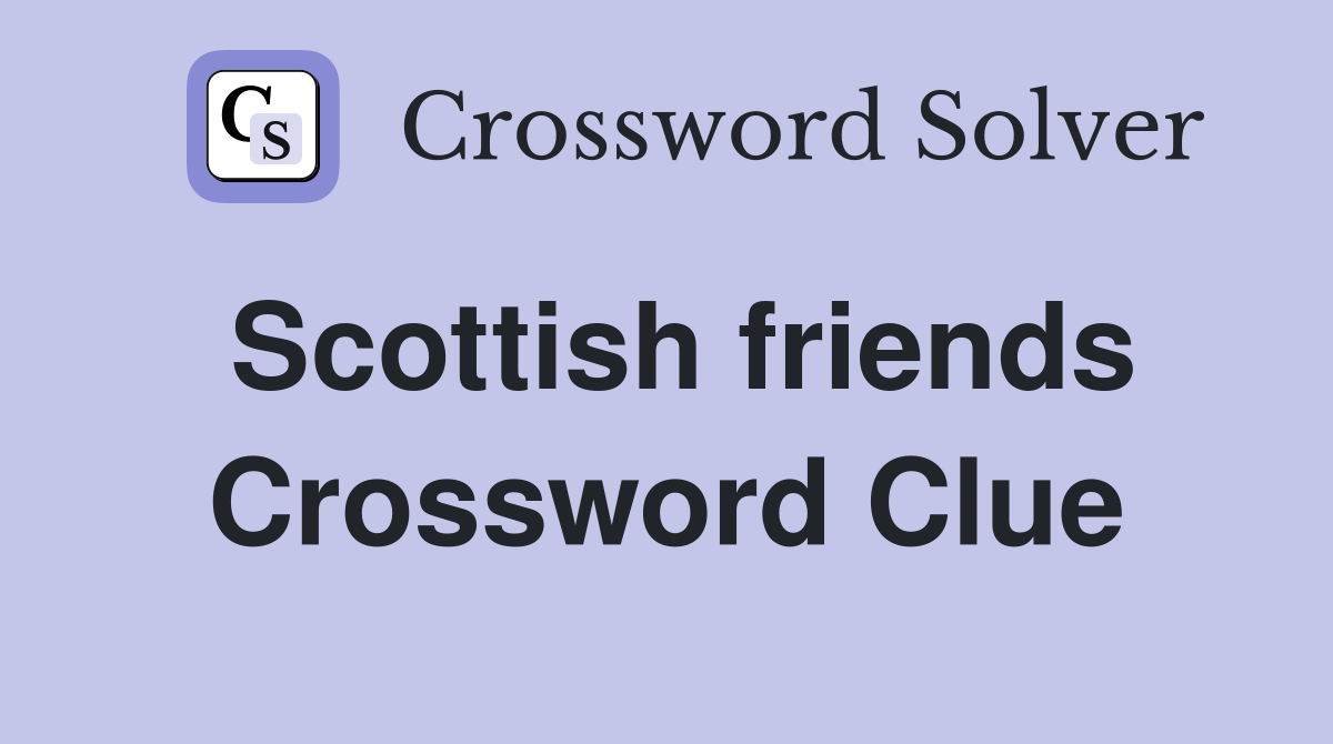 Scottish friends Crossword Clue