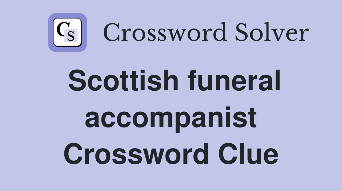 Scottish funeral accompanist Crossword Clue