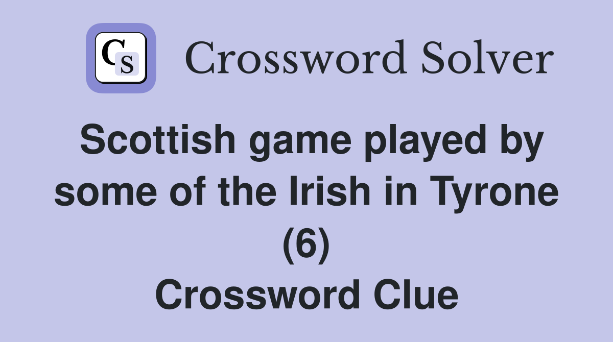 Scottish game played by some of the Irish in Tyrone (6) Crossword Clue