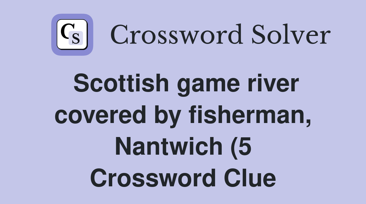 Scottish game river covered by fisherman Nantwich (5) Crossword Clue Scottish game river covered by fisherman Nantwich (5) Crossword Clue
