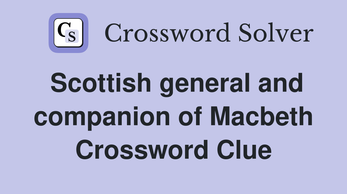 Scottish general and companion of Macbeth Crossword Clue