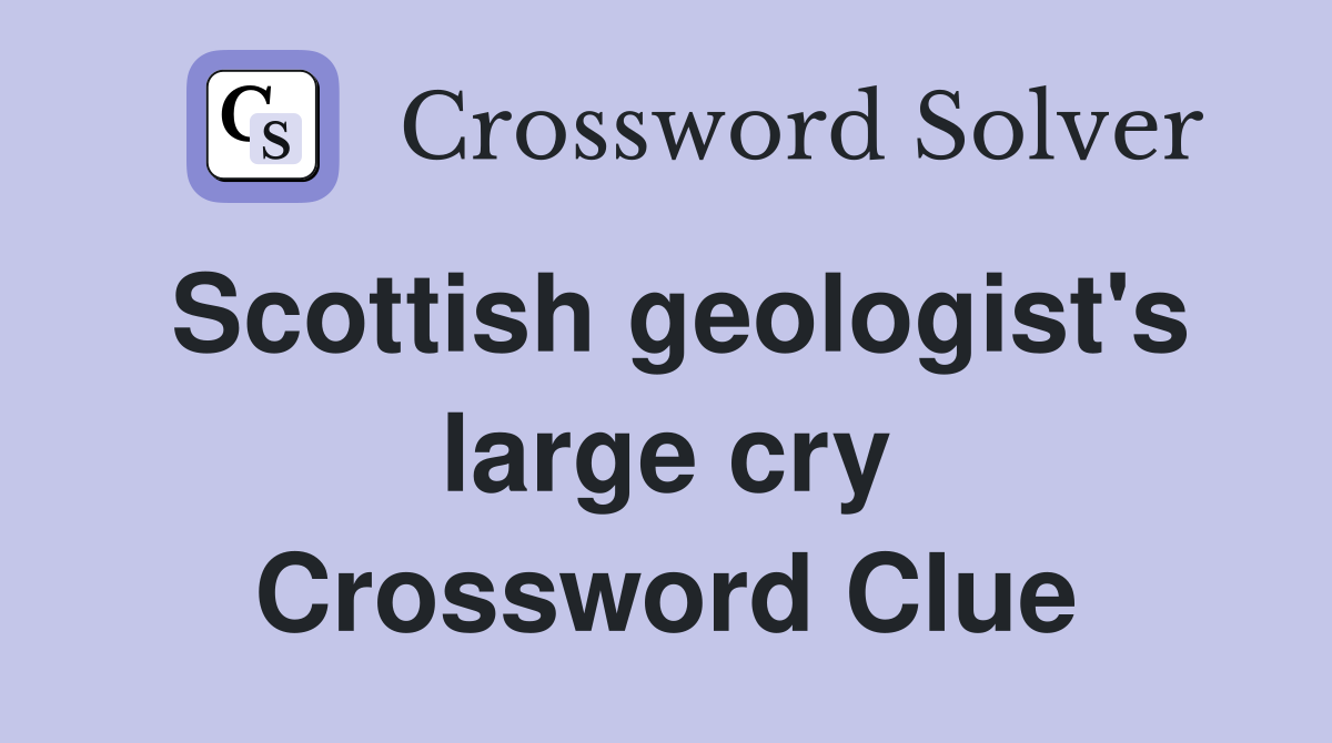 Scottish geologist's large cry Crossword Clue