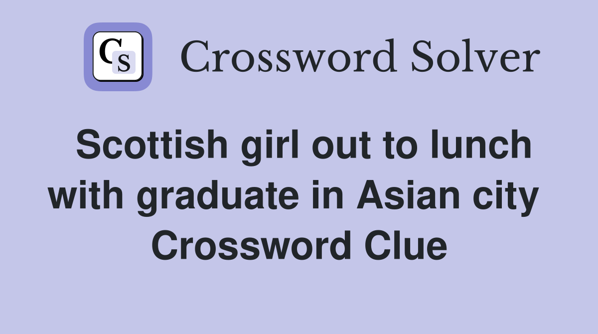 Scottish girl out to lunch with graduate in Asian city  Crossword Clue