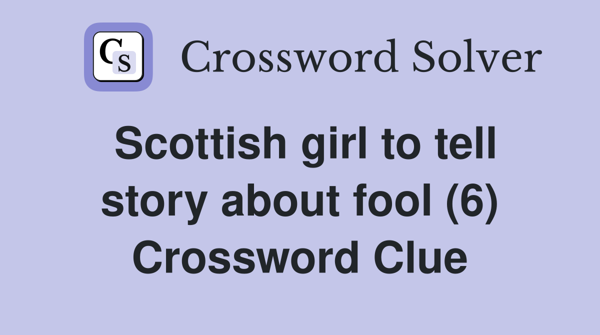 Scottish girl to tell story about fool (6) Crossword Clue