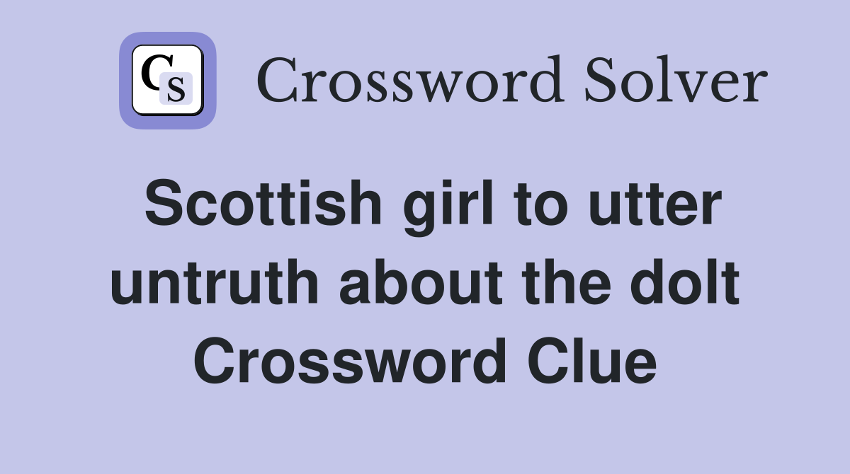 Scottish girl to utter untruth about the dolt Crossword Clue