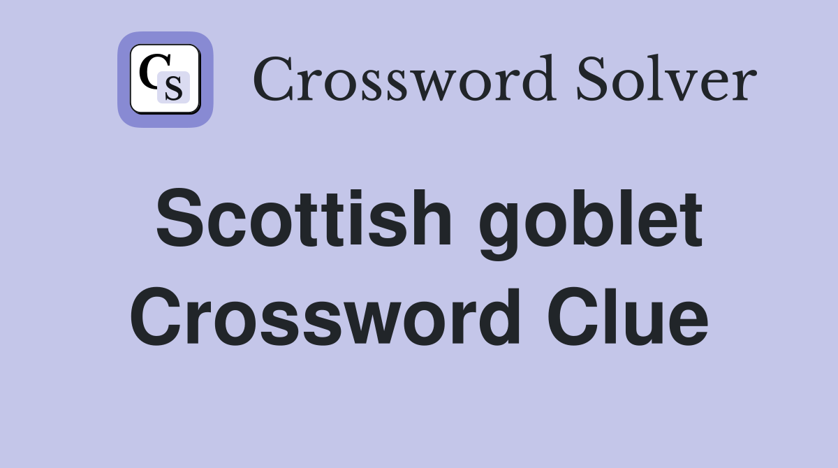 Scottish goblet Crossword Clue