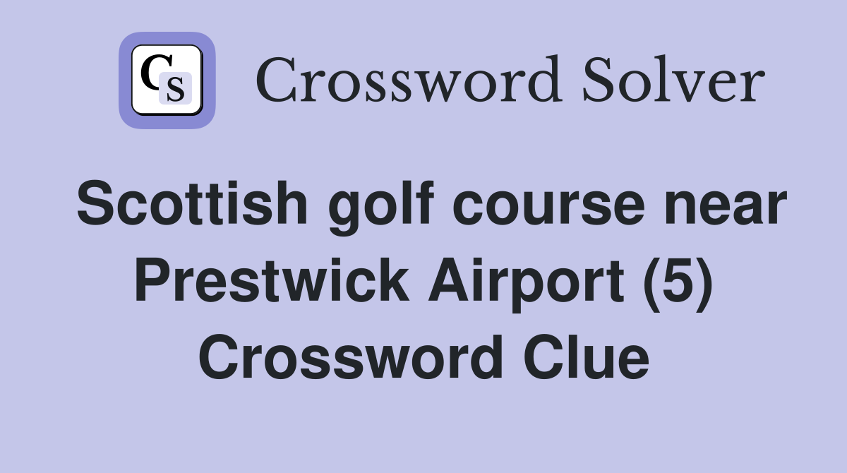 Scottish golf course near Prestwick Airport (5) Crossword Clue