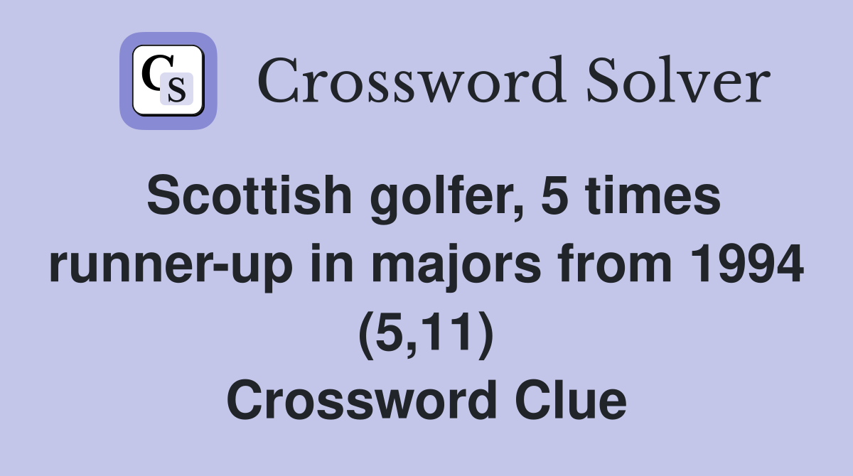 Scottish golfer, 5 times runner-up in majors from 1994 (5,11) Crossword Clue