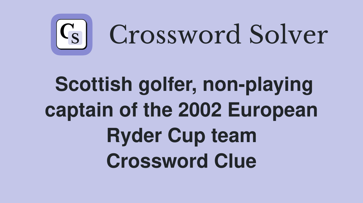 Scottish golfer, non-playing captain of the 2002 European Ryder Cup team Crossword Clue