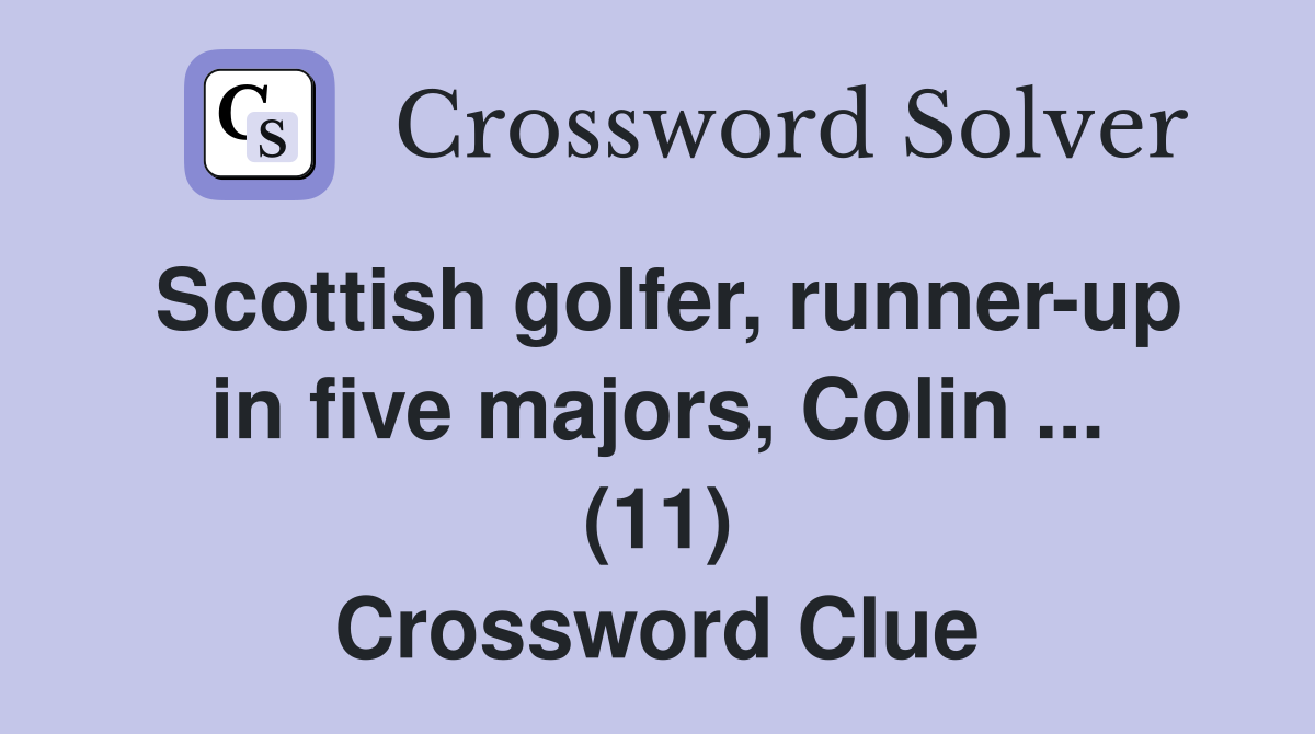 Scottish golfer, runner-up in five majors, Colin ... (11) Crossword Clue