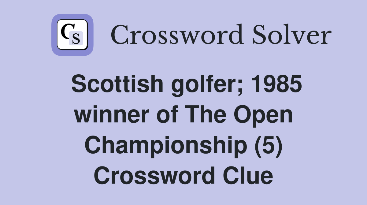 Scottish golfer; 1985 winner of The Open Championship (5) Crossword Clue