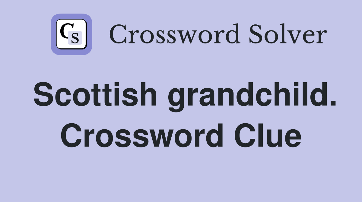 Scottish grandchild. Crossword Clue