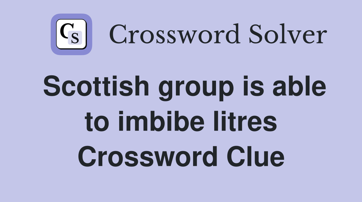Scottish group is able to imbibe litres Crossword Clue