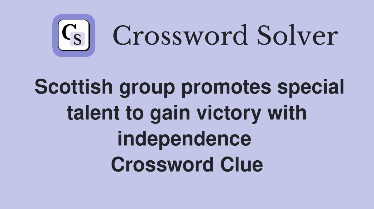 Scottish group promotes special talent to gain victory with independence  Crossword Clue