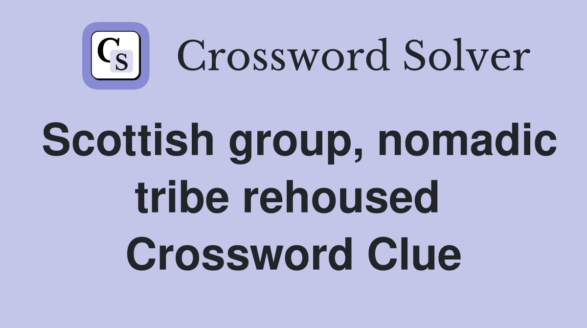 Scottish group, nomadic tribe rehoused  Crossword Clue