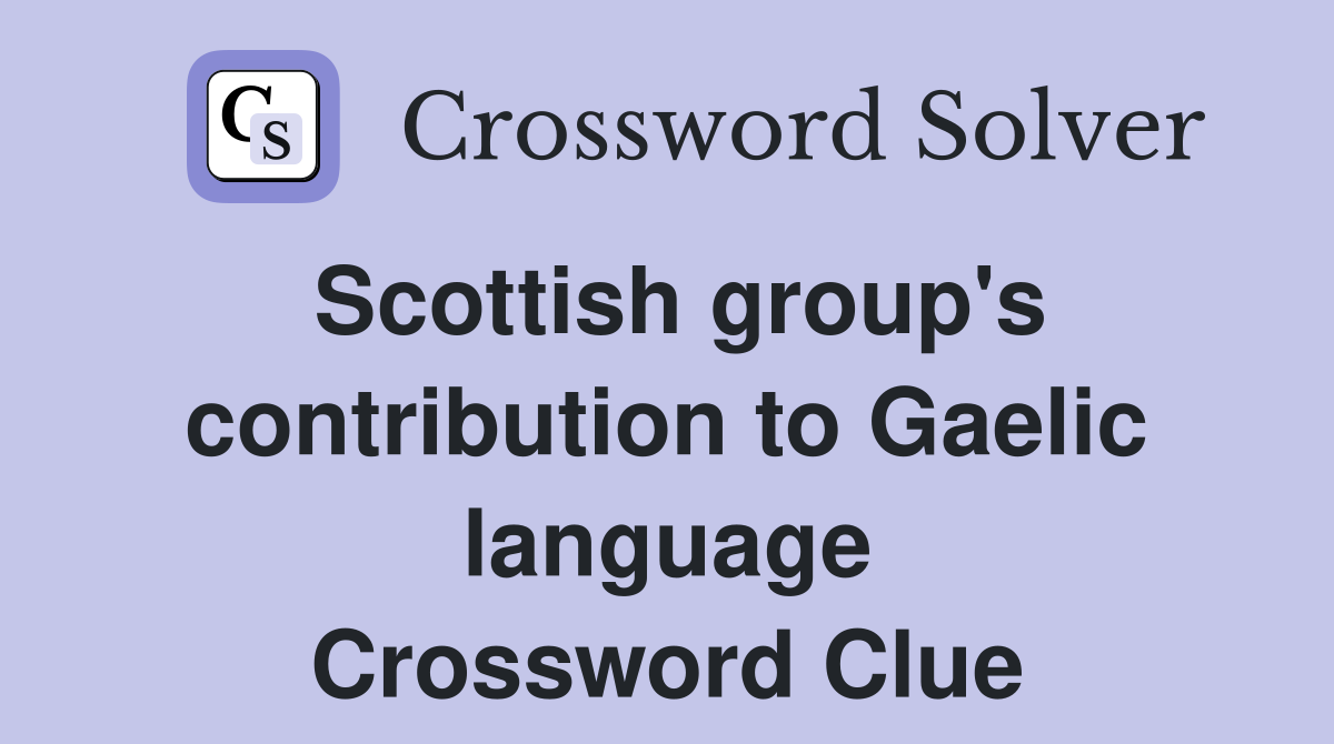 Scottish group's contribution to Gaelic language Crossword Clue