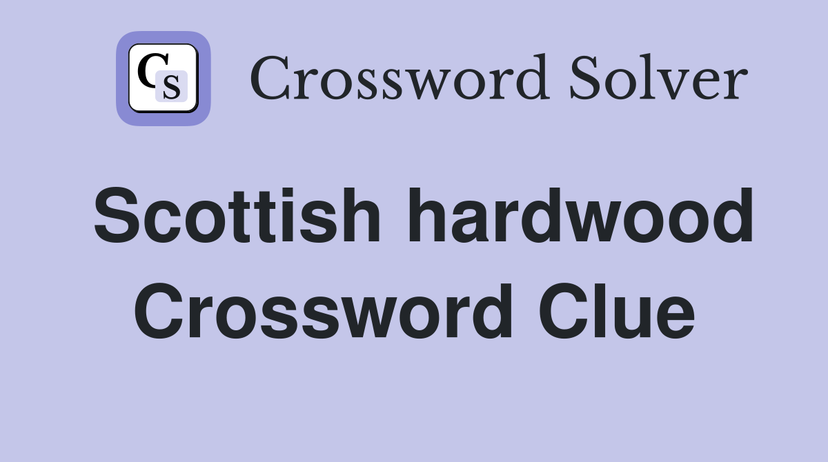 Scottish hardwood Crossword Clue