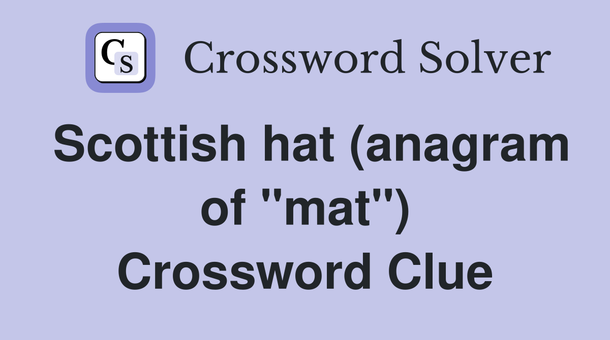 Scottish hat (anagram of "mat") Crossword Clue