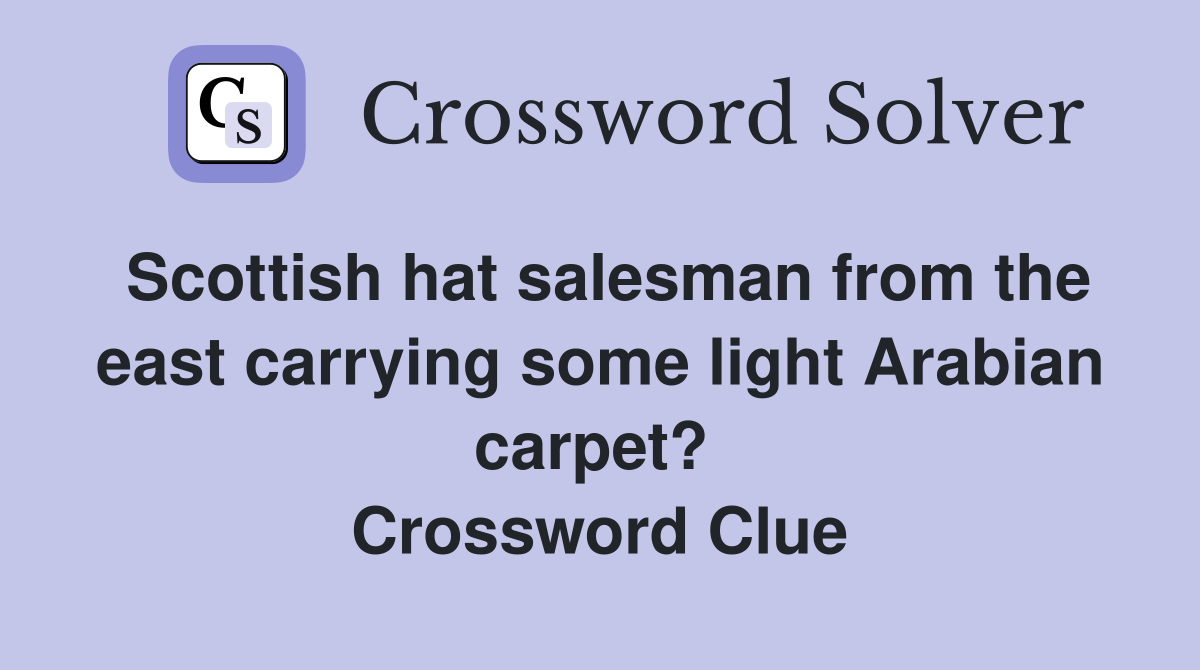 Scottish hat salesman from the east carrying some light Arabian carpet?  Crossword Clue