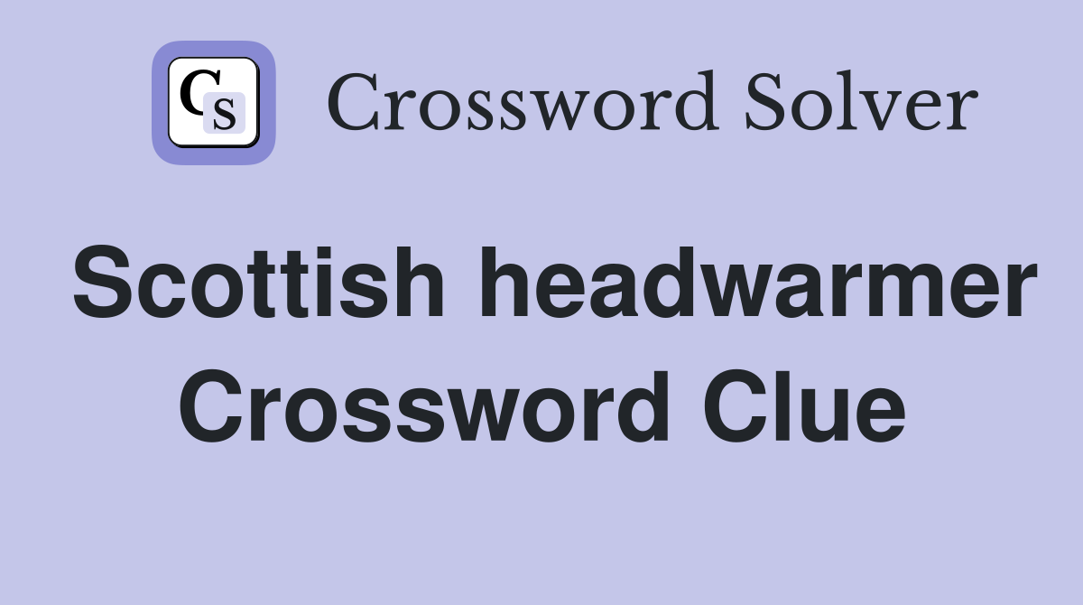 Scottish headwarmer Crossword Clue