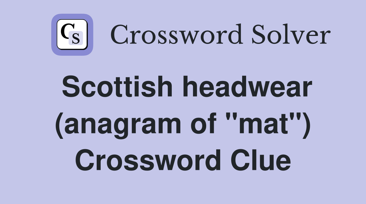 Scottish headwear (anagram of "mat") Crossword Clue