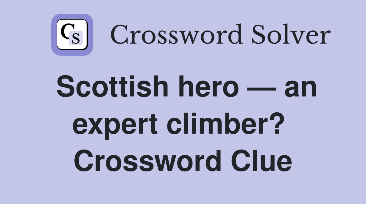 Scottish hero — an expert climber?  Crossword Clue