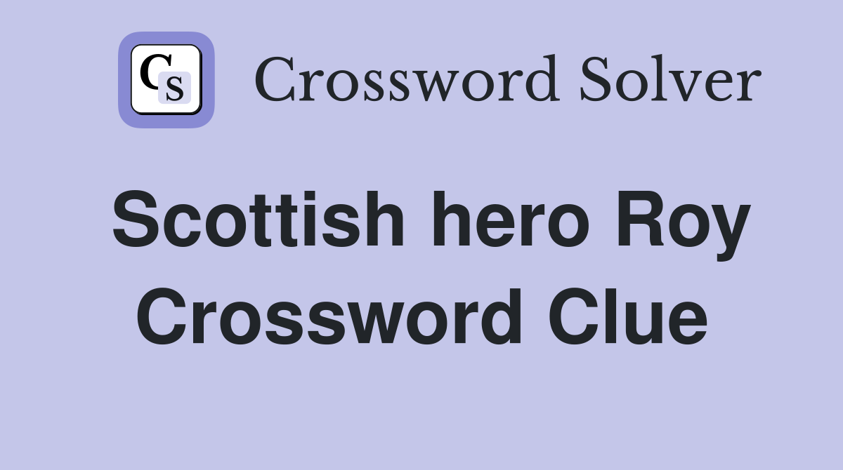 Scottish hero Roy Crossword Clue