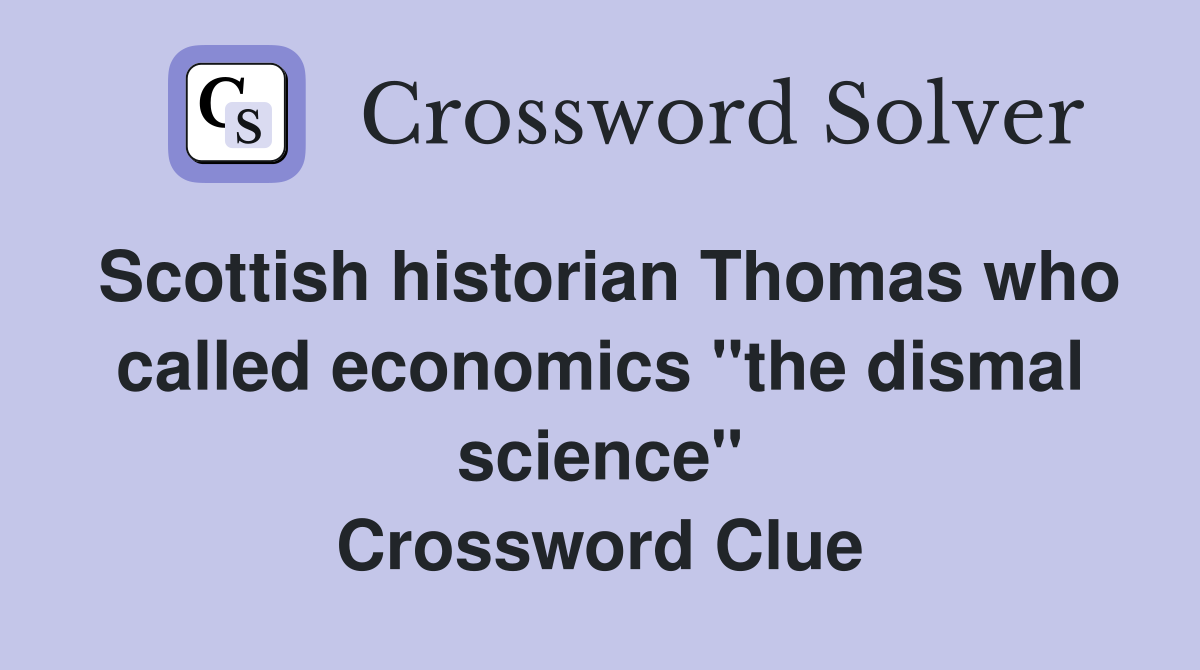 Scottish historian Thomas who called economics "the dismal science" Crossword Clue