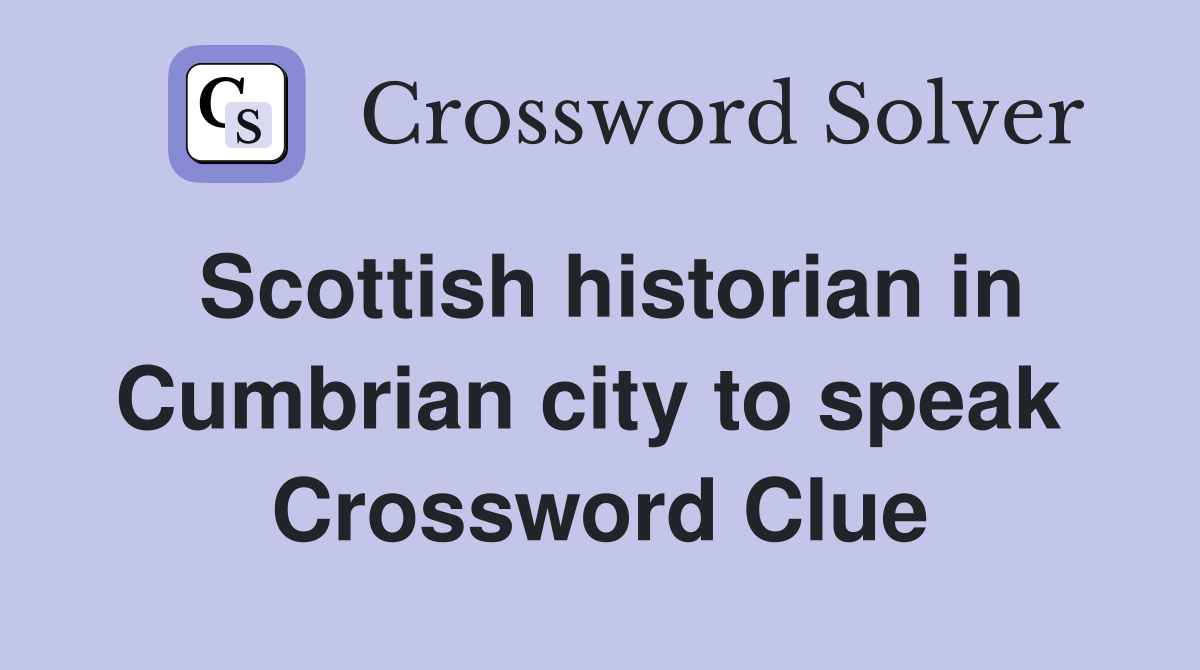 Scottish historian in Cumbrian city to speak  Crossword Clue
