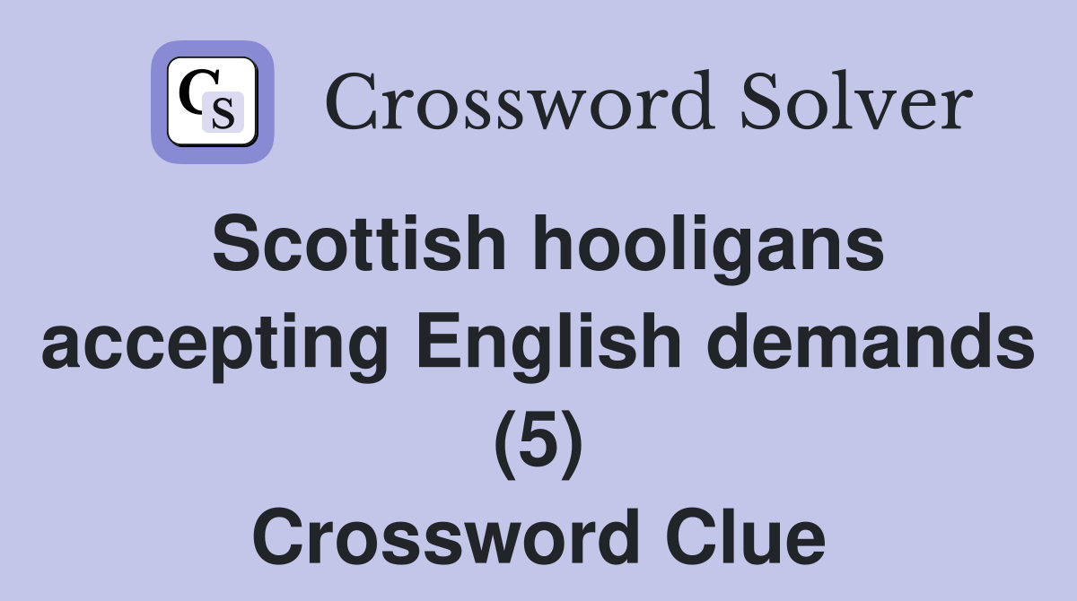 Scottish hooligans accepting English demands (5) Crossword Clue