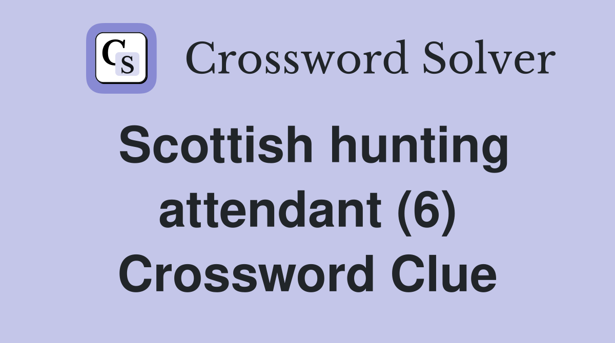 Scottish hunting attendant (6) Crossword Clue