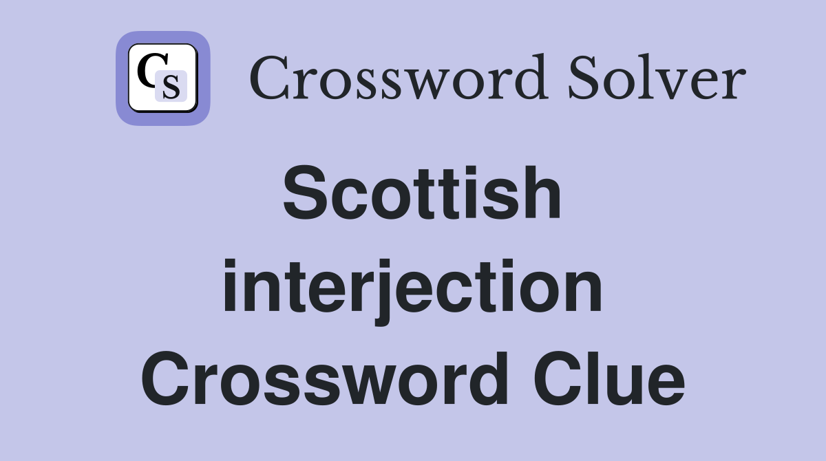 Scottish interjection Crossword Clue