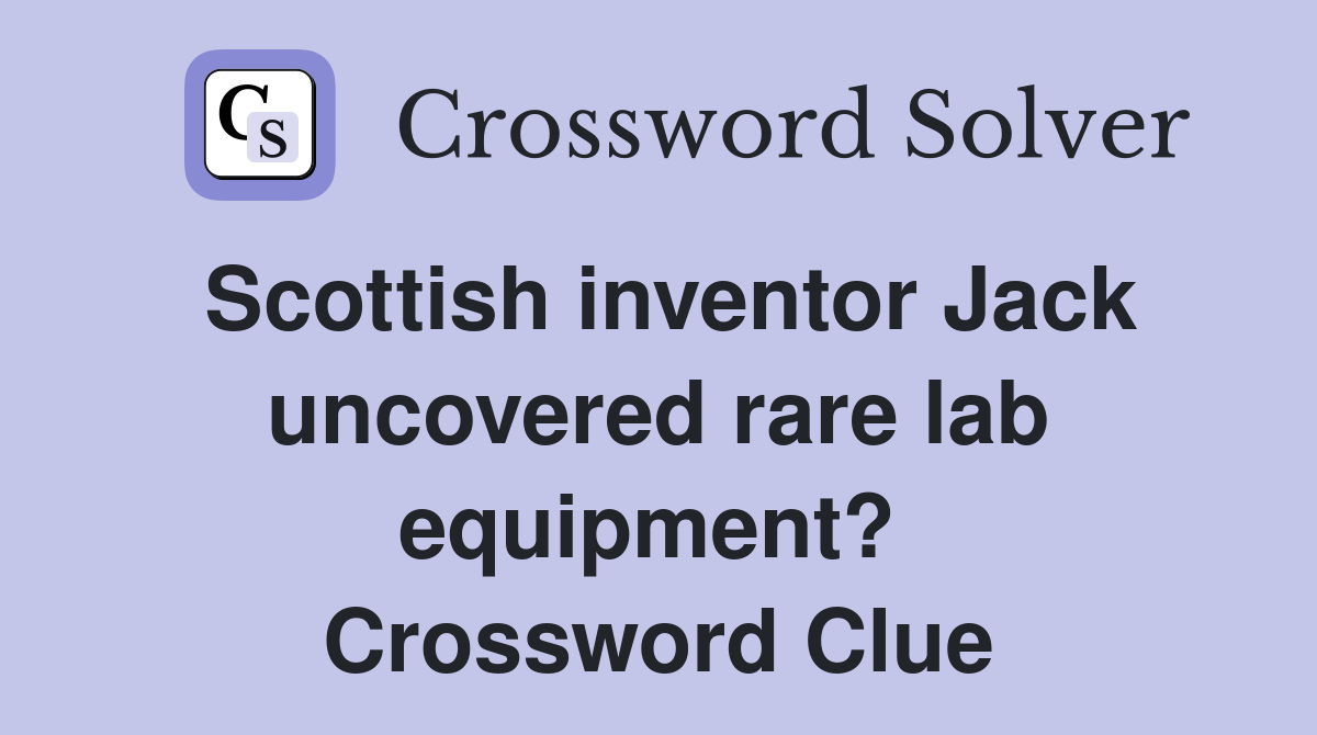 Scottish inventor Jack uncovered rare lab equipment?  Crossword Clue