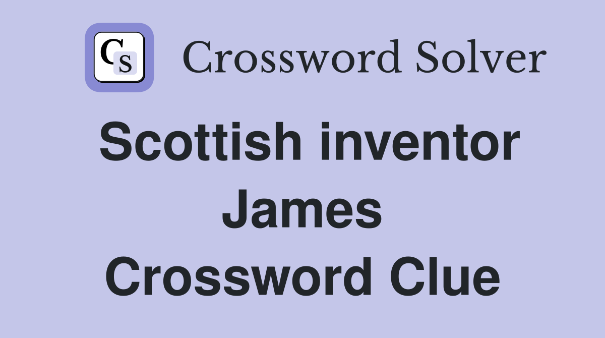 Scottish inventor James Crossword Clue