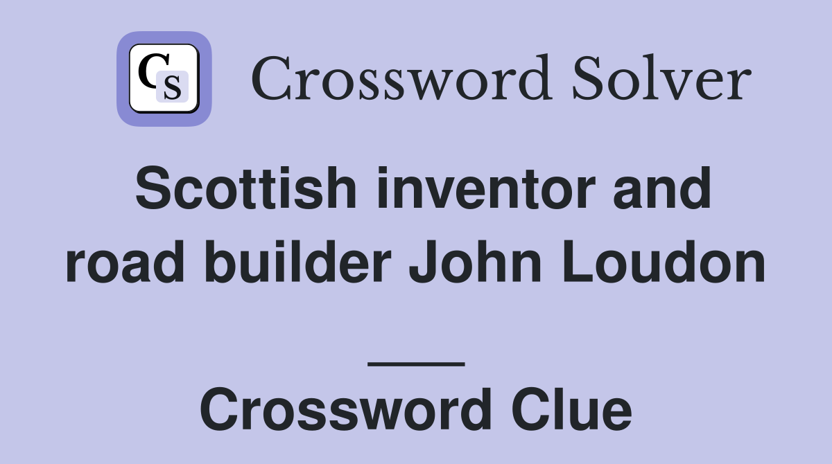 Scottish inventor and road builder John Loudon ___ Crossword Clue