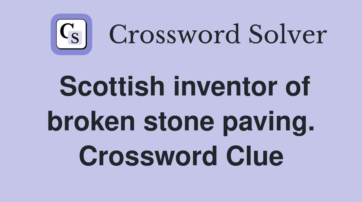 Scottish inventor of broken stone paving. Crossword Clue
