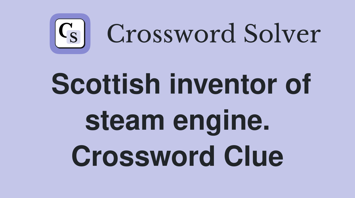 Scottish inventor of steam engine. Crossword Clue